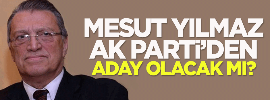 Mesut Yılmaz AK Parti'den aday olacak mı?