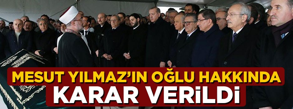 Mesut Yılmaz'ın oğlu hakkında karar verildi