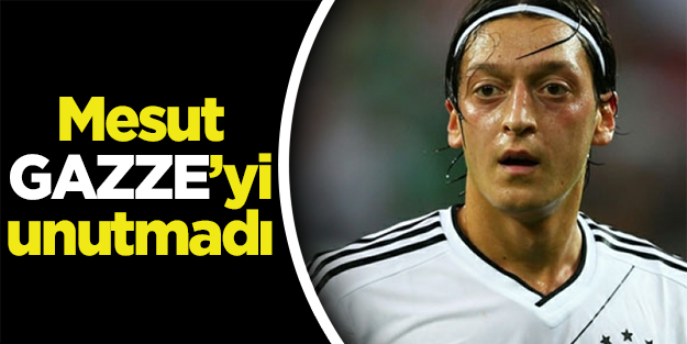 Mesut Gazze'yi unutmadı