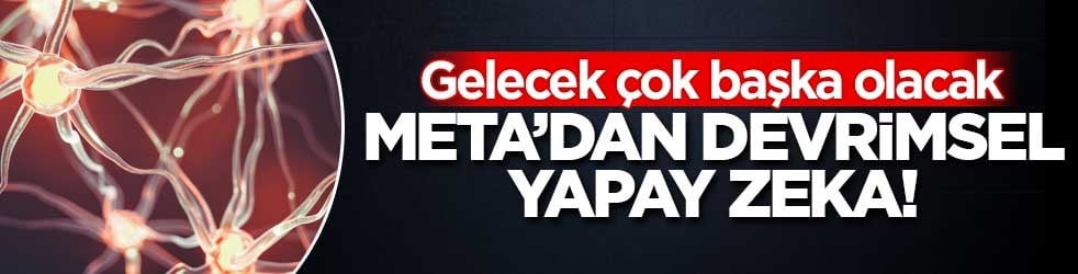 Meta’dan devrimsel yapay zeka! Gelecek çok başka olacak