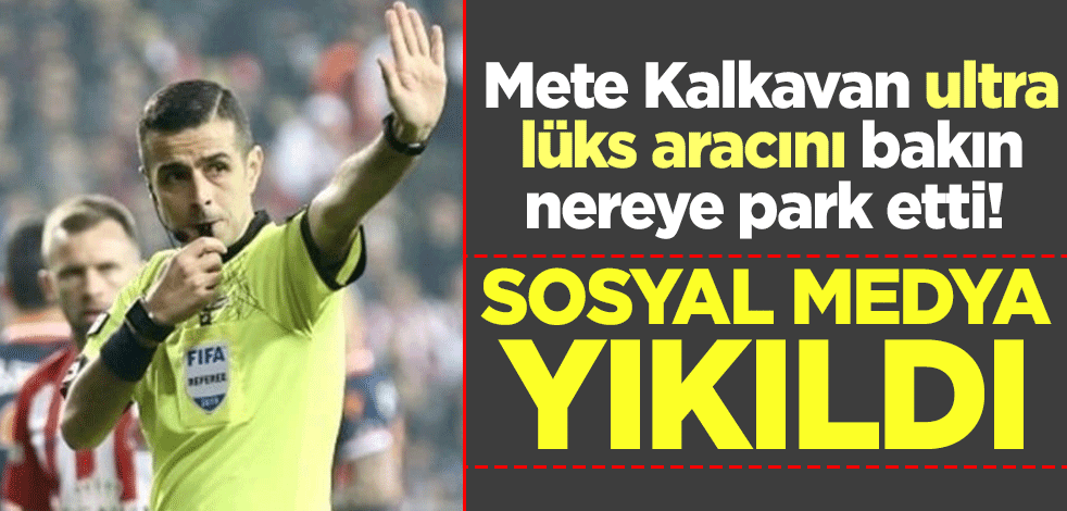 Mete Kalkavan ultra lüks aracını bakın nereye park etti! Sosyal medya yıkıldı