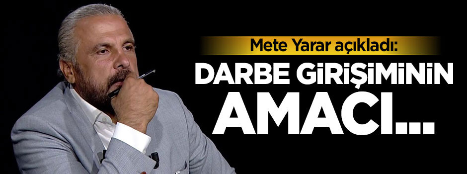 Mete Yarar açıkladı: Darbe girişiminin amacı..