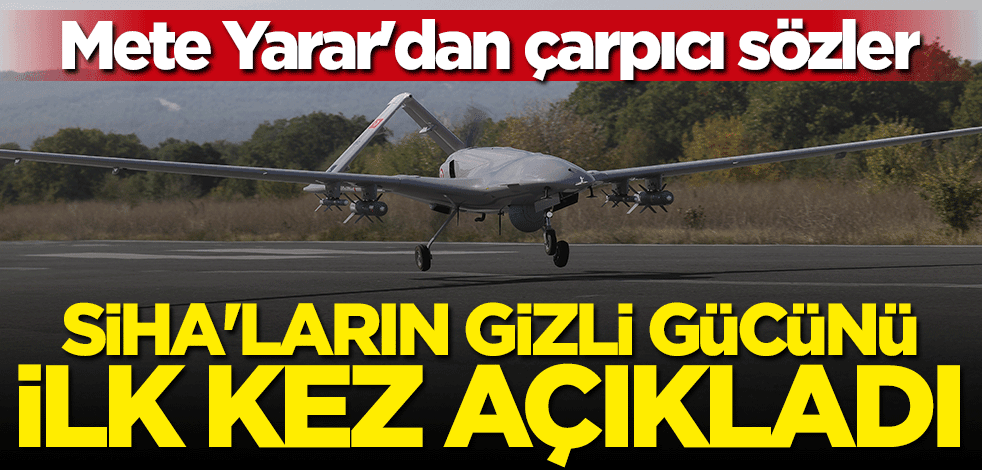 Mete Yarar açıkladı! İşte Türk SİHA'larının gizli gücü