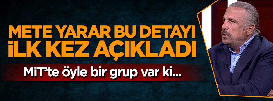 Mete Yarar bu detayı ilk kez açıkladı: MİT'te öyle bir grup var ki...