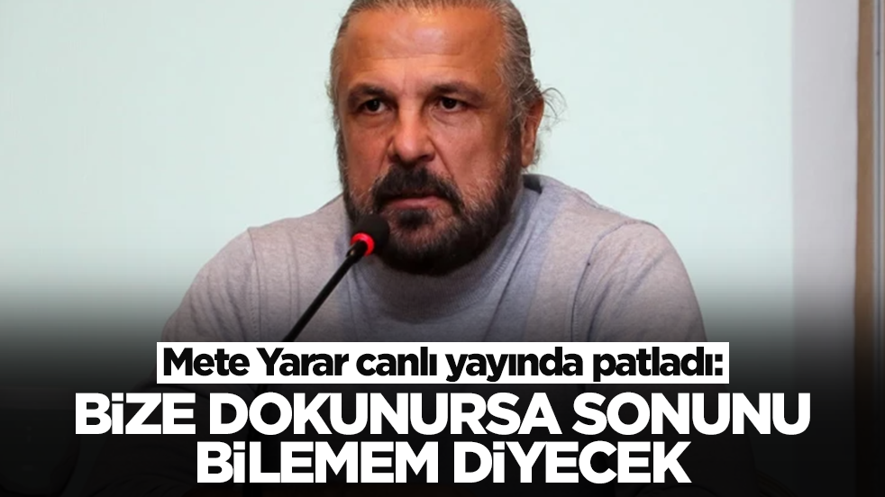 Mete Yarar canlı yayında patladı: Bize dokunursa sonunu bilemem diyecek