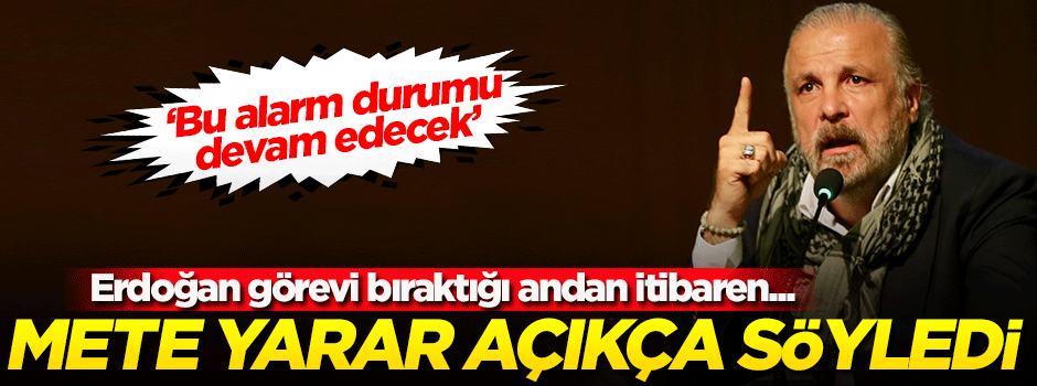 Mete Yarar: Erdoğan görevi bıraktığı andan itibaren…