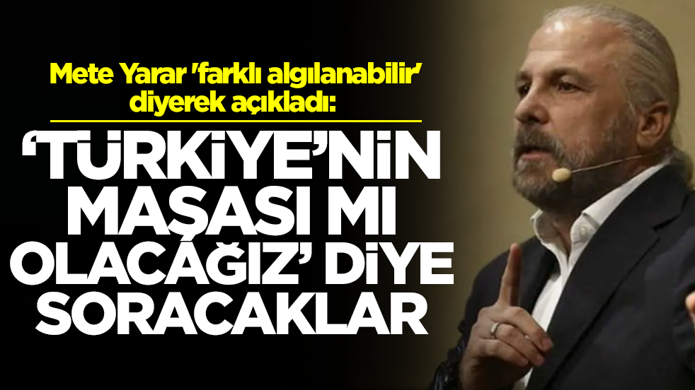 Mete Yarar 'farklı algılanabilir' diyerek açıkladı: Türkiye'nin maşası mı olacağız' sorusunu soracaklar