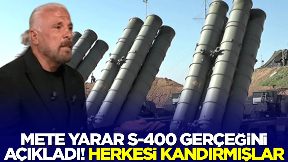Mete Yarar S-400 gerçeğini açıkladı! Herkesi kandırmışlar