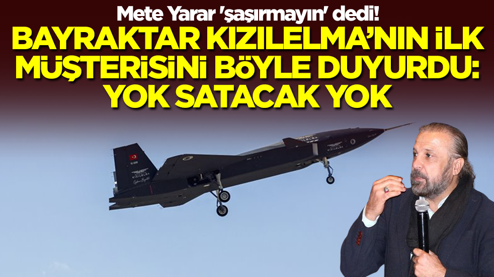 Mete Yarar 'şaşırmayın' dedi! Bayraktar Kızılelma'nın ilk müşterini böyle duyurdu: Yok satacak yok