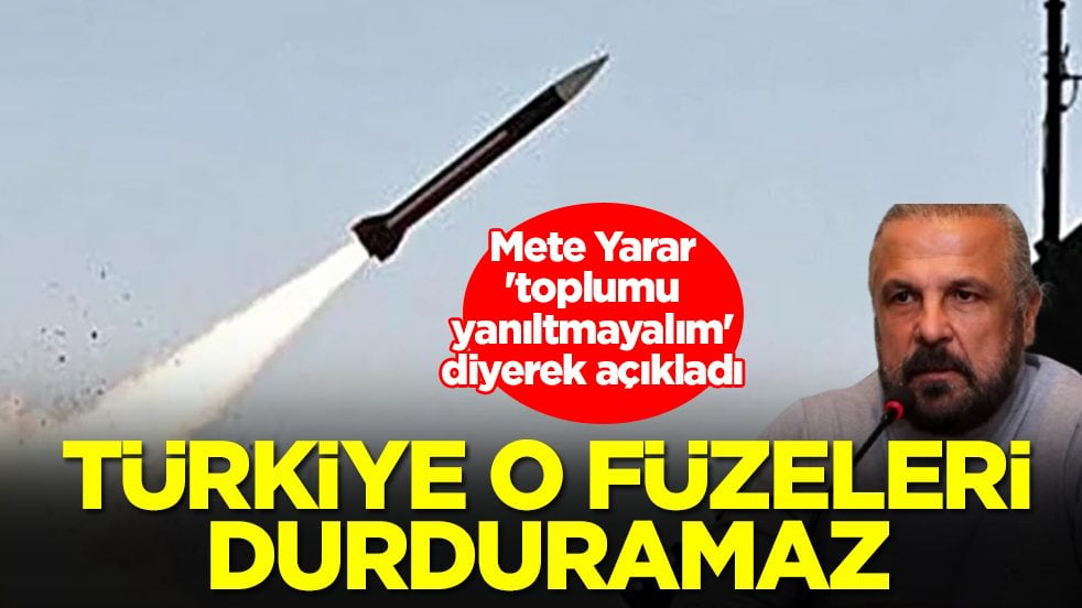 Mete Yarar 'toplumu yanıltmayalım' diyerek açıkladı: Türkiye o füzeleri durduramaz