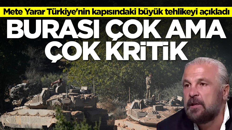 Mete Yarar Türkiye'nin kapısındaki büyük tehlikeyi açıkladı: Burası çok ama çok kritik