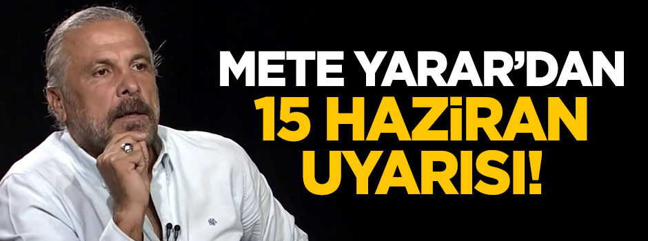 Mete Yarar'dan 15 Haziran uyarısı!
