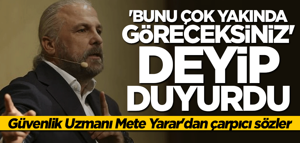 Mete Yarar'dan çarpıcı açıklama: Bunu çok yakında göreceksiniz