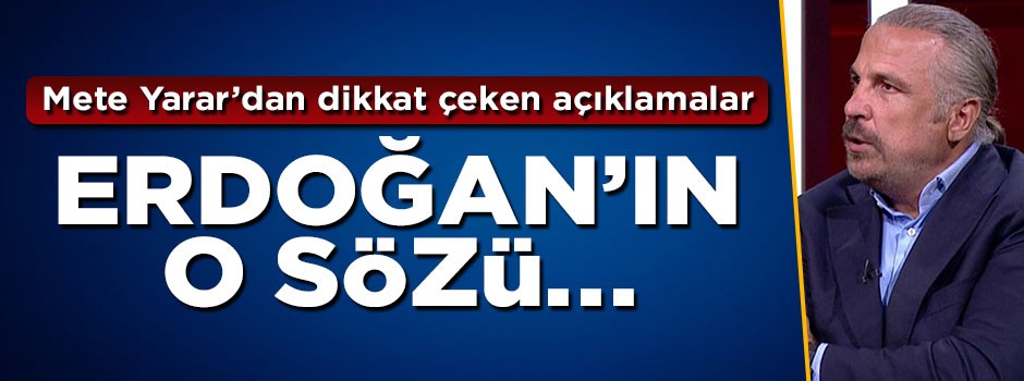 Mete Yarar'dan dikkat çeken açıklamalar: Erdoğan'ın o sözü...
