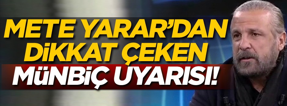 Mete Yarar: Teröristler Münbiç'te yığınak yapacak