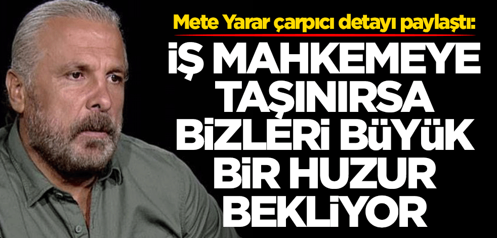 Mete Yarar'dan flaş açıklamalar: Bizi büyük bir huzur bekliyor