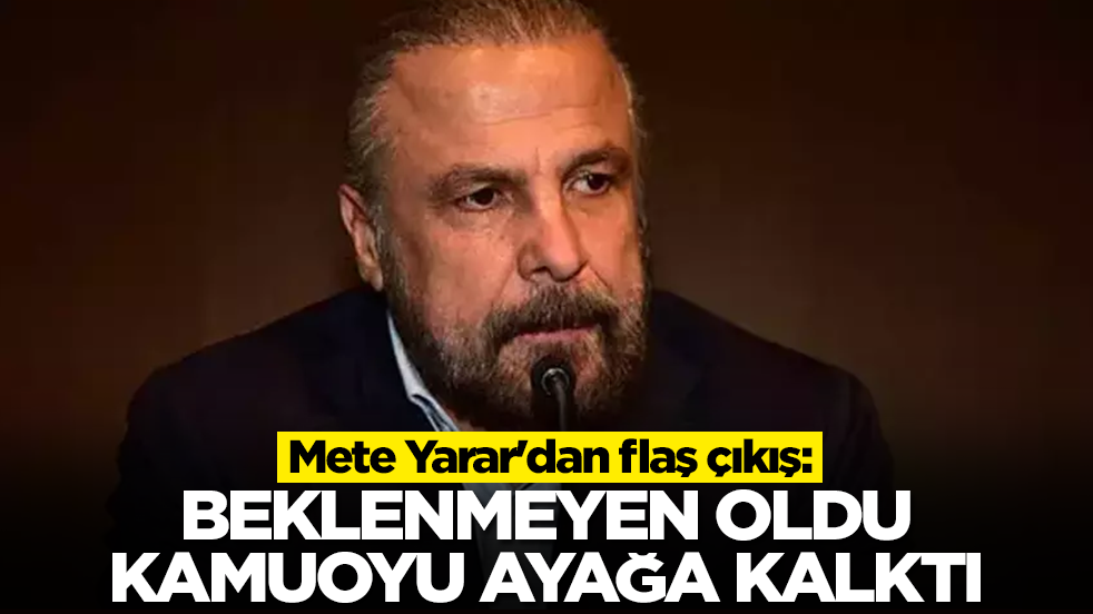 Mete Yarar'dan flaş çıkış: Beklenmeyen oldu, kamuoyu ayağa kalktı
