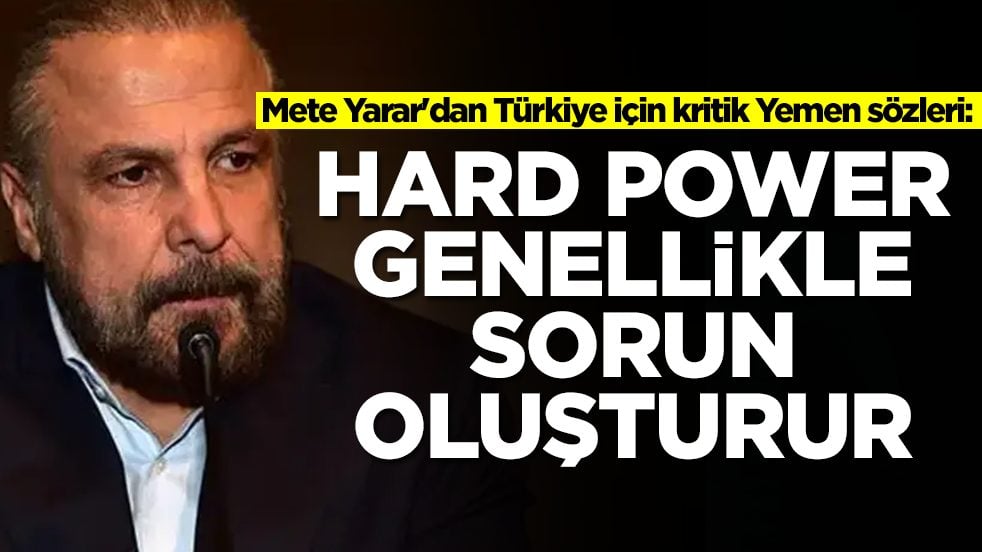 Mete Yarar'dan Türkiye için kritik Yemen sözleri: Hard Power çoğunlukla sorun oluşturur