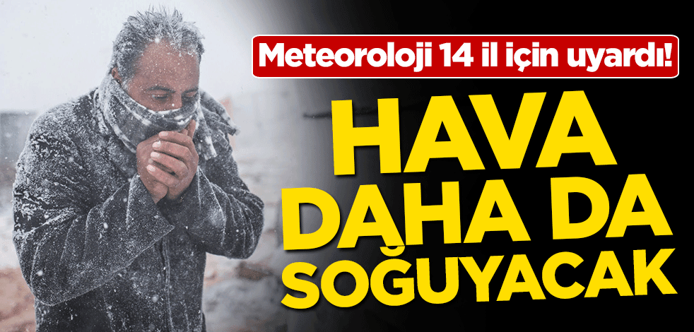 Meteoroloji 14 il için uyardı! Hava daha da soğuyacak