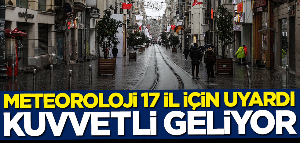 Meteoroloji 17 il için uyardı: Kuvvetli geliyor