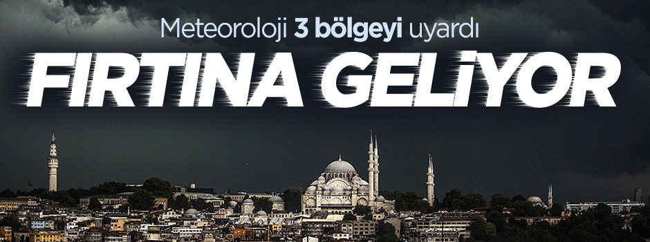 Meteoroloji 3 bölgeyi uyardı: Fırtına geliyor