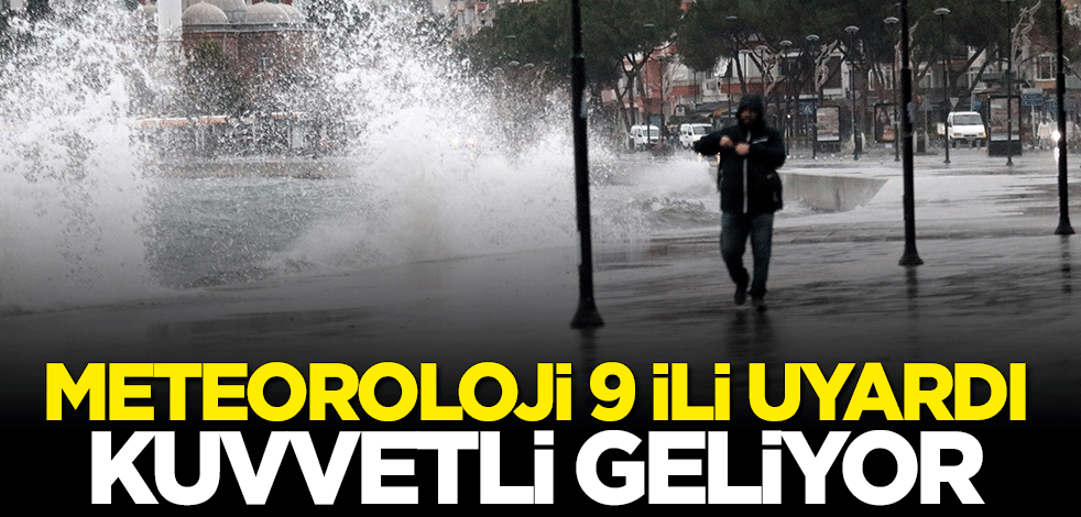 Meteoroloji 9 ili uyardı: Kuvvetli geliyor