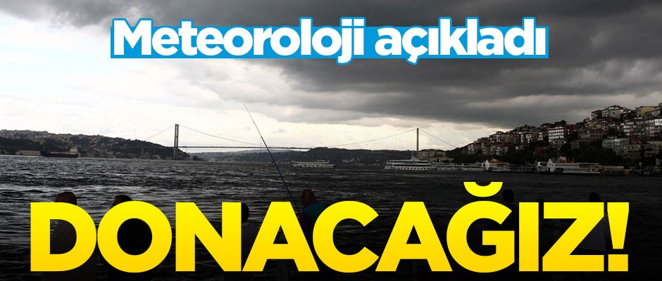 Meteoroloji açıkladı: Donacağız!