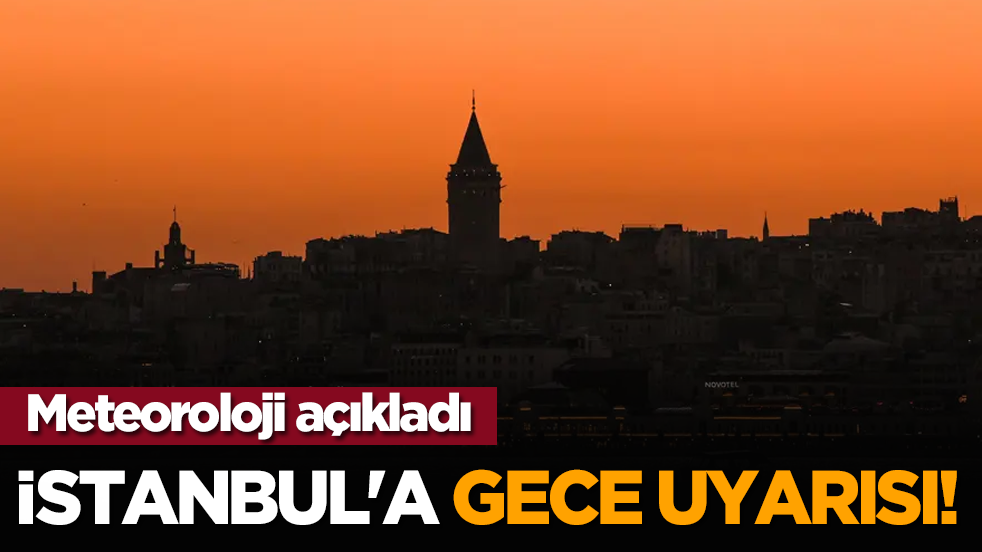 Meteoroloji açıkladı: İstanbul'a gece uyarısı!