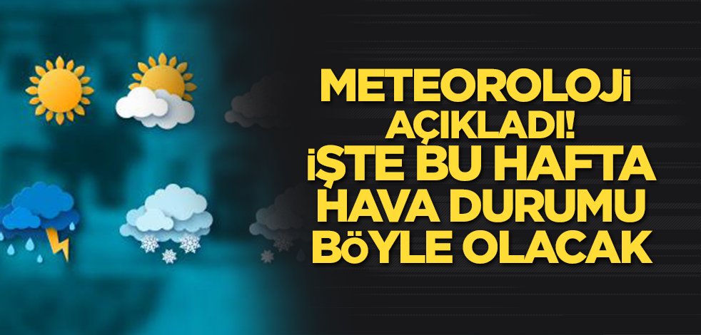 Meteoroloji açıkladı: İşte bu hafta hava durumu böyle olacak