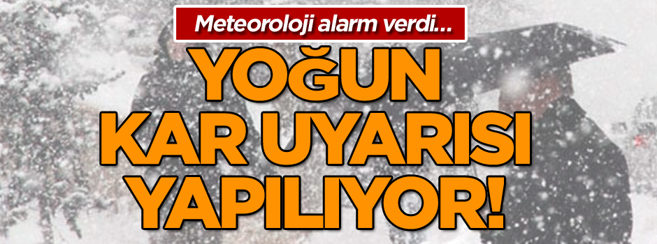 Meteoroloji alarm verdi… Yoğun kar uyarısı yapılıyor!