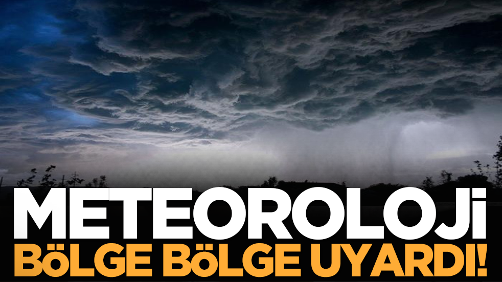Meteoroloji bölge bölge uyardı!