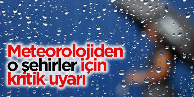 Meteoroloji bu şehirleri uyardı