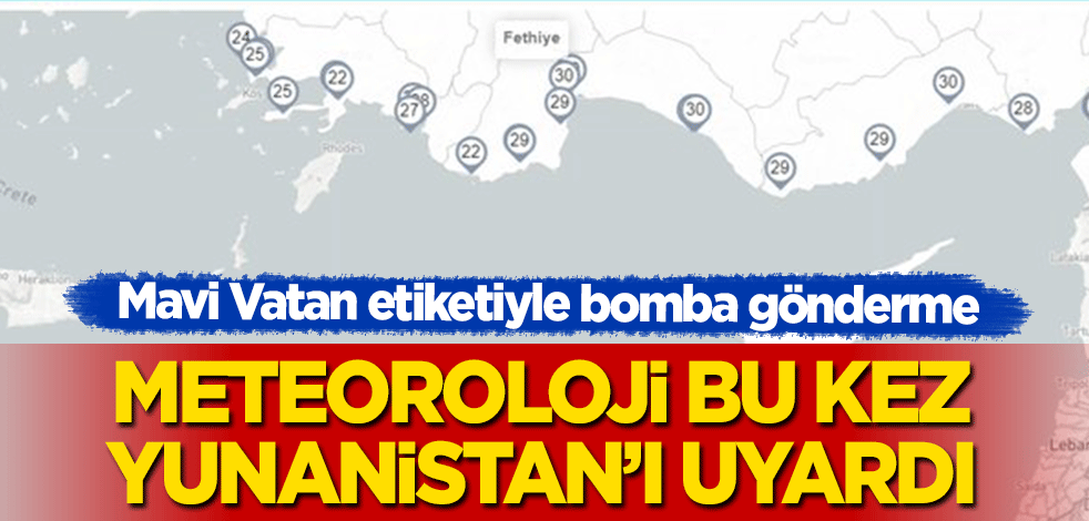 Meteoroloji bu kez Yunanistan'ı uyardı! #MaviVatan etiketiyle bomba gönderme!