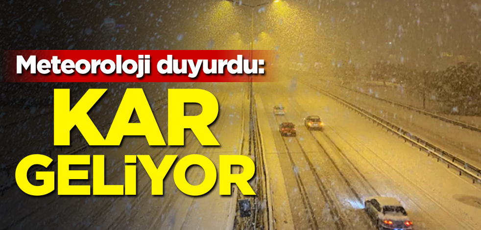 Meteoroloji duyurdu: Kar geliyor