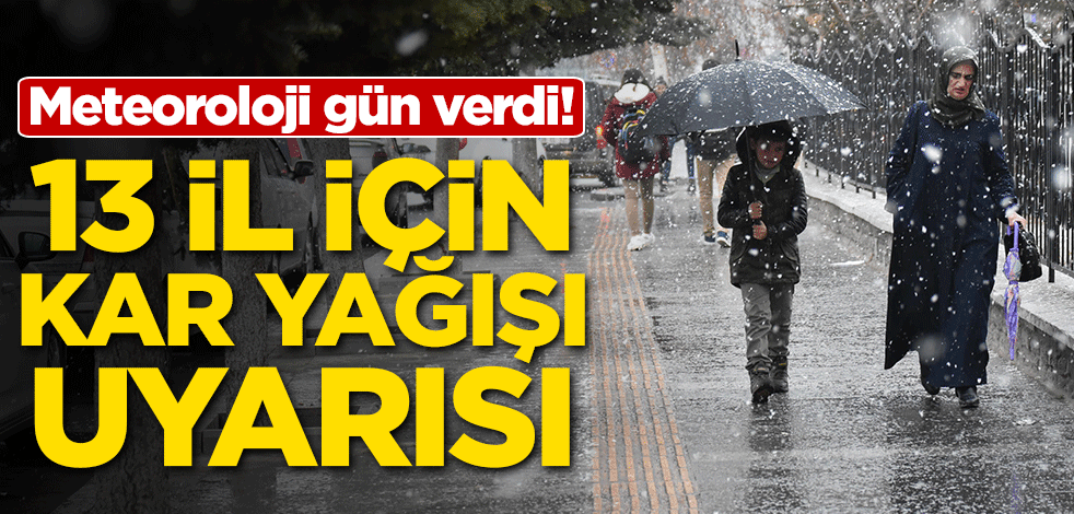 Meteoroloji gün verdi! 13 il için kar yağışı uyarısı