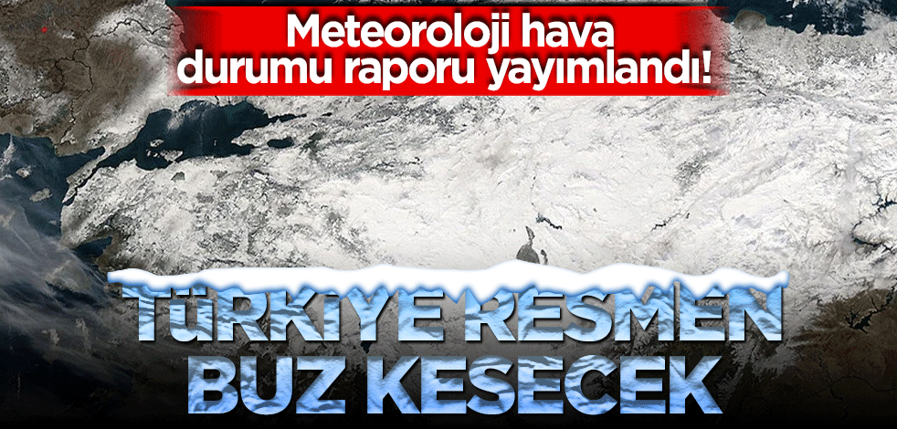 Meteoroloji hava durumu raporu yayımlandı! Türkiye buz kesecek