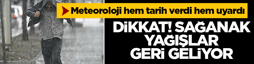 Meteoroloji hem tarih verdi hem uyardı: Dikkat! Sağanak yağışlar geri geliyor