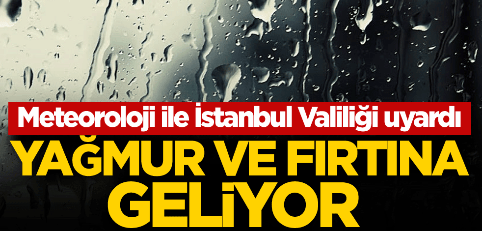 Meteoroloji ile İstanbul Valiliği uyardı: Yağmur ve fırtına geliyor