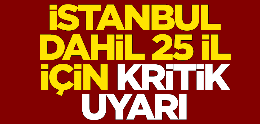 Meteoroloji, İstanbul dahil 25 ili sarı kodla uyardı