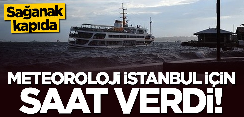 Meteoroloji İstanbul için saat verdi: Sağanak kapıda