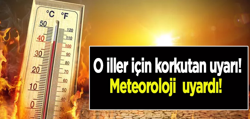 Meteoroloji kötü haberi duyurdu: O iller için korkutan kritik uyarı, cehennem sıcakları geliyor!