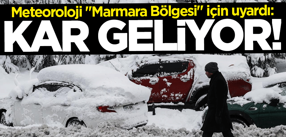Meteoroloji "Marmara Bölgesi" için uyardı: Kar geliyor