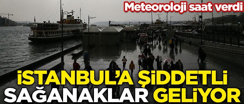 Meteoroloji saat verdi! İstanbul'a şiddetli sağanaklar geliyor
