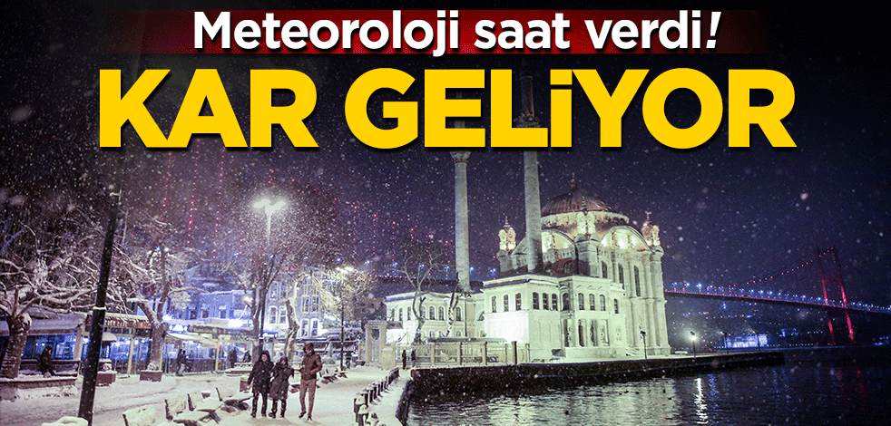 Meteoroloji saat verdi! Kar geliyor