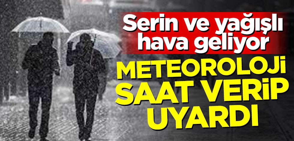 Meteoroloji saat verip uyardı! Serin ve yağışlı hava geliyor