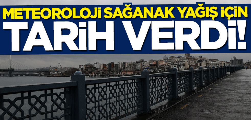 Meteoroloji sağanak yağış için tarih verdi