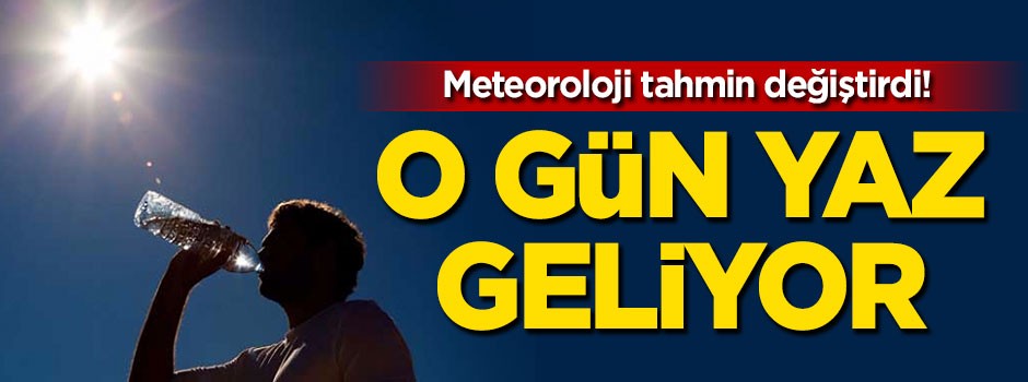 Meteoroloji tahmin değiştirdi! O gün yaz geliyor