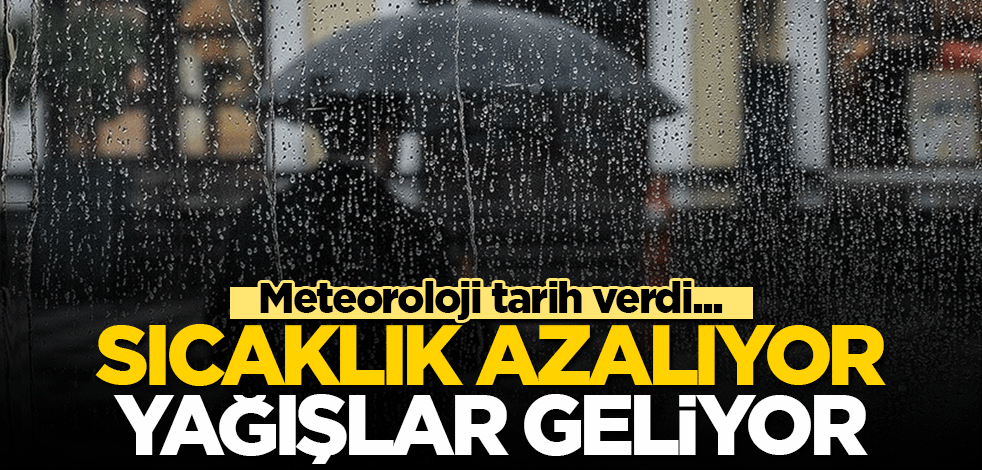 Meteoroloji tarih verdi! Sıcaklık azalıyor, yağışlar geliyor