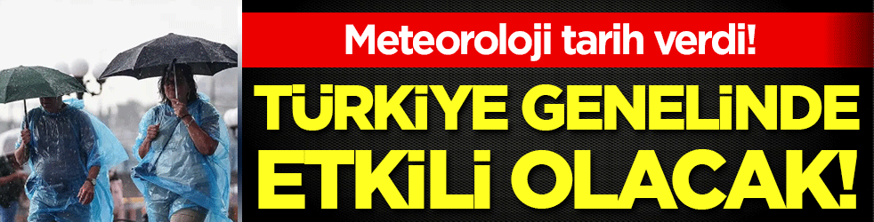 Meteoroloji tarih verdi: Türkiye genelinde etkili olacak!