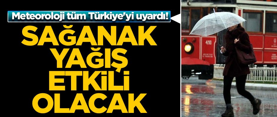 Meteoroloji tüm Türkiye'yi uyardı! Sağanak yağış etkili olacak